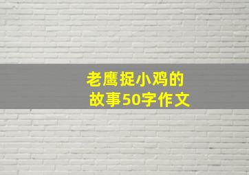 老鹰捉小鸡的故事50字作文