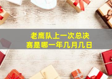 老鹰队上一次总决赛是哪一年几月几日