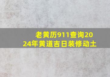 老黄历911查询2024年黄道吉日装修动土