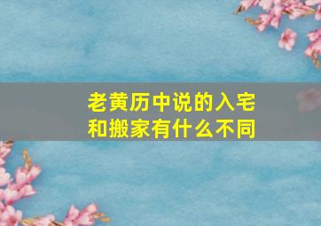 老黄历中说的入宅和搬家有什么不同