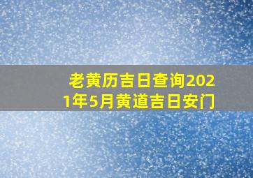 老黄历吉日查询2021年5月黄道吉日安门