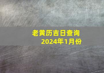 老黄历吉日查询2024年1月份