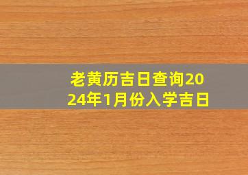 老黄历吉日查询2024年1月份入学吉日