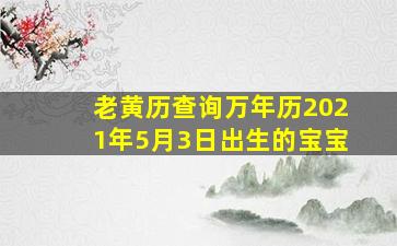 老黄历查询万年历2021年5月3日出生的宝宝