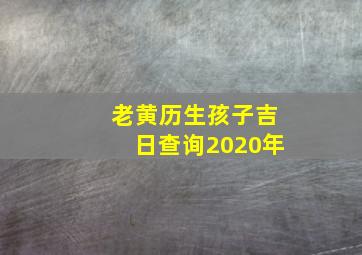 老黄历生孩子吉日查询2020年