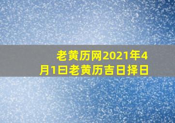 老黄历网2021年4月1曰老黄历吉日择日