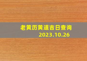 老黄历黄道吉日查询2023.10.26