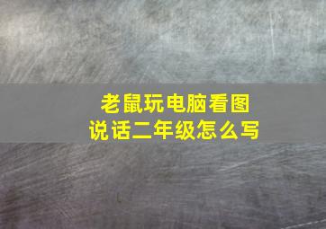 老鼠玩电脑看图说话二年级怎么写