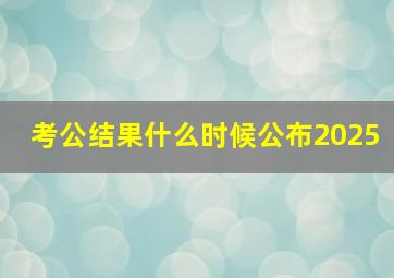 考公结果什么时候公布2025