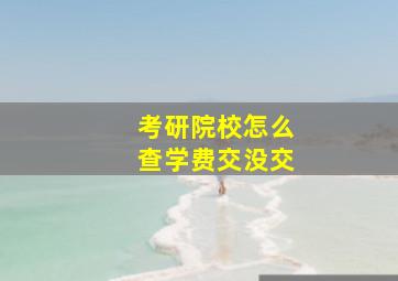 考研院校怎么查学费交没交