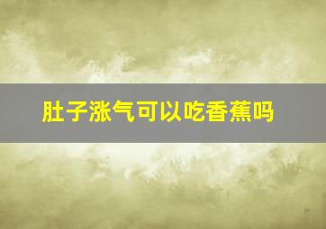 肚子涨气可以吃香蕉吗