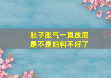 肚子胀气一直放屁是不是妇科不好了