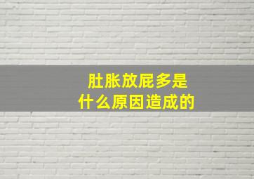 肚胀放屁多是什么原因造成的