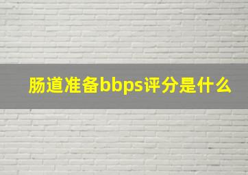 肠道准备bbps评分是什么