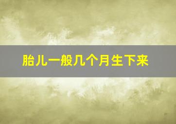 胎儿一般几个月生下来