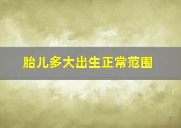 胎儿多大出生正常范围