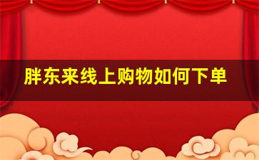 胖东来线上购物如何下单