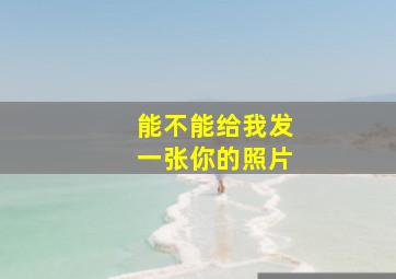 能不能给我发一张你的照片