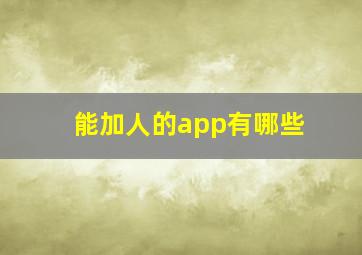 能加人的app有哪些