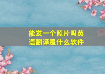 能发一个照片吗英语翻译是什么软件