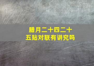 腊月二十四二十五贴对联有讲究吗