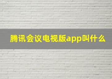 腾讯会议电视版app叫什么