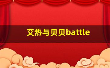 艾热与贝贝battle