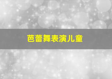 芭蕾舞表演儿童