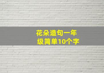 花朵造句一年级简单10个字