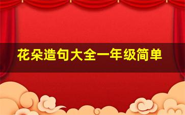 花朵造句大全一年级简单