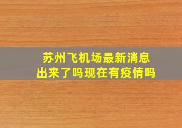 苏州飞机场最新消息出来了吗现在有疫情吗