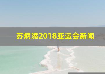 苏炳添2018亚运会新闻