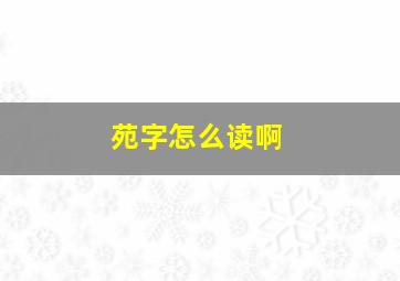 苑字怎么读啊