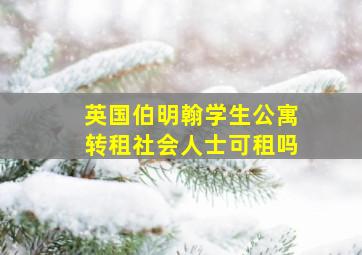 英国伯明翰学生公寓转租社会人士可租吗