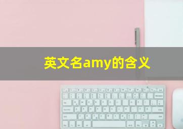 英文名amy的含义