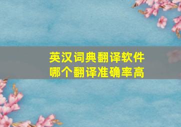 英汉词典翻译软件哪个翻译准确率高