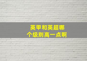 英甲和英超哪个级别高一点啊