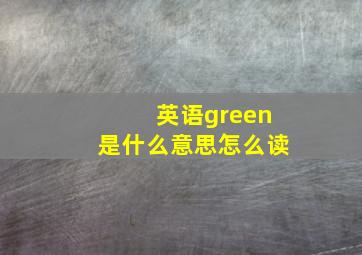 英语green是什么意思怎么读