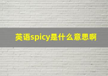 英语spicy是什么意思啊