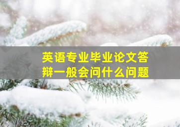 英语专业毕业论文答辩一般会问什么问题