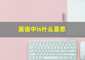 英语中is什么意思