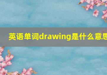 英语单词drawing是什么意思