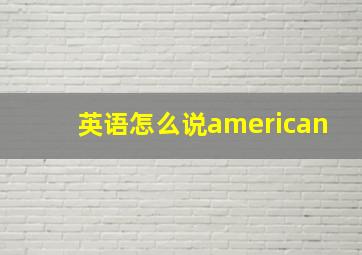 英语怎么说american