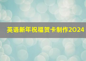 英语新年祝福贺卡制作2O24