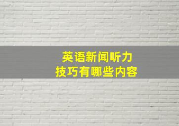 英语新闻听力技巧有哪些内容