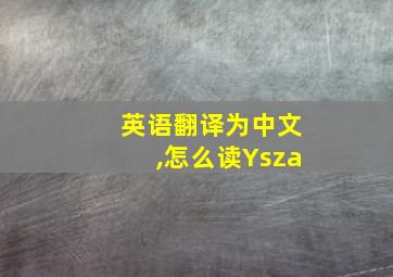 英语翻译为中文,怎么读Ysza