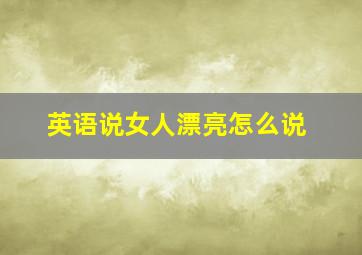 英语说女人漂亮怎么说