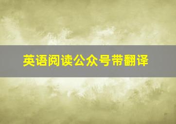 英语阅读公众号带翻译