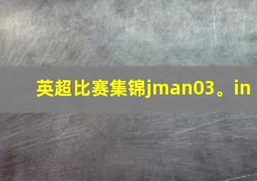 英超比赛集锦jman03。in