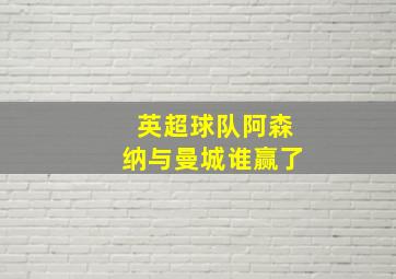 英超球队阿森纳与曼城谁赢了